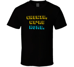 Chewie We're Home Movie Quote T Shirt