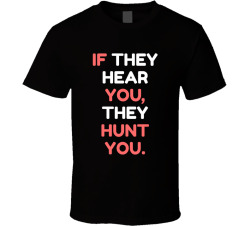 If They Hear You They Hunt You Movie Quote T Shirt