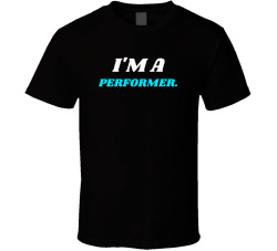 I'm A Performer Movie Quote T Shirt