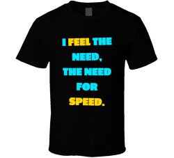I Feel The Need The Need For Speed Movie Quote T Shirt