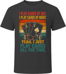 I Play Cards By Day. I Play Cards By Night. Card Shark Life T Shirt