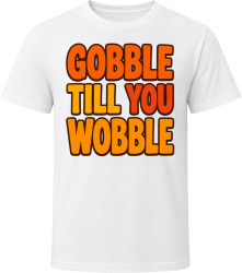 Gobble Till You Wobble. Fall Colors Humorous Design T Shirt