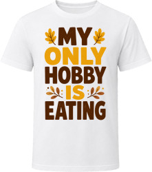 My Only Hobby Is Eating. Humorous Thanksgiving Text T Shirt
