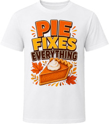 Pie Fixes Everything. Thanksgiving Humor T Shirt