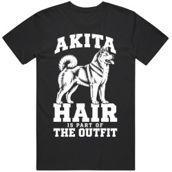 Akita Hair Is Part of The Outfit Funny Dog Owner T Shirt