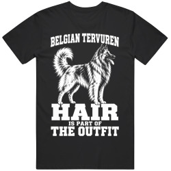 Belgian Tervuren Hair Is Part of The Outfit Funny Dog Owner T Shirt