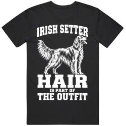 Irish Setter Hair Is Part of The Outfit Funny Dog Owner T Shirt