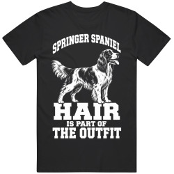 Springer Spaniel Hair Is Part of The Outfit Funny Dog Owner T Shirt