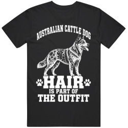 Australian Cattle Dog Hair Is Part of The Outfit Funny Dog Owner T Shirt