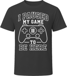 I Paused My Game to Be Here T Shirt