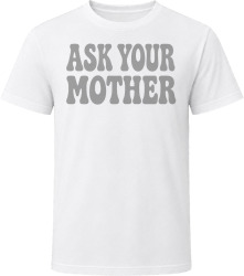 Ask Your Mother T Shirt