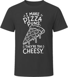 I Make Pizza Puns. They're Too Cheesy. T Shirt