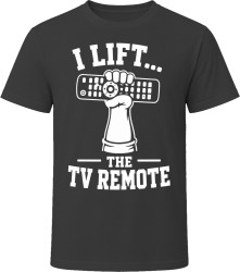 I Lift... The TV Remote T Shirt