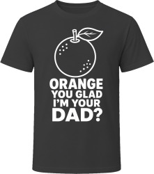 Orange You Glad I'm Your Dad? T Shirt