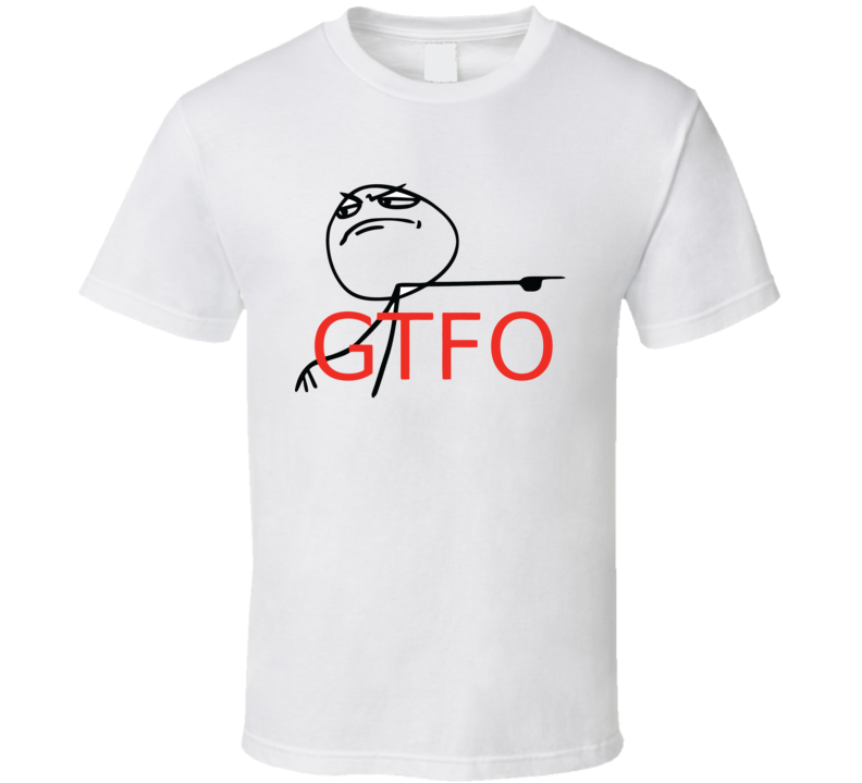 Gtfo Get The F Out 4chan Meme Rage Comics Funny T Shirt