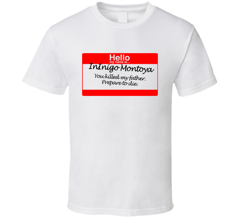 Hello My Name Is Inigo Montoya Prepare To Die T Shirt Hello My Name Is Inigo Montoya Prepare To Die T Shirt