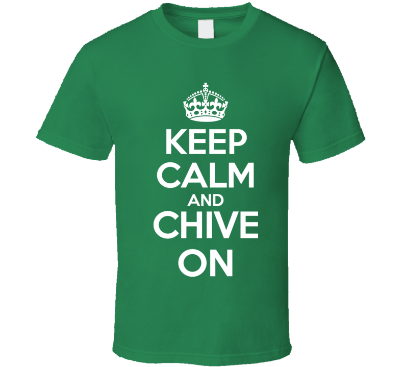 Keep Calm And Chive On T Shirt T shirt Keep Calm And Chive On T Shirt T shirt