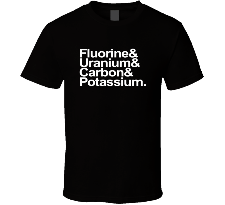 Flourine and Uranium and Carbon and Potassium Funny T Shirt