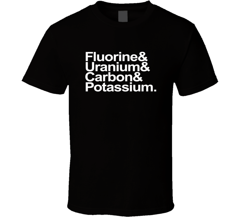 Flourine and Uranium and Carbon and Potassium Funny T Shirt Flourine and Uranium and Carbon and Potassium Funny T Shirt