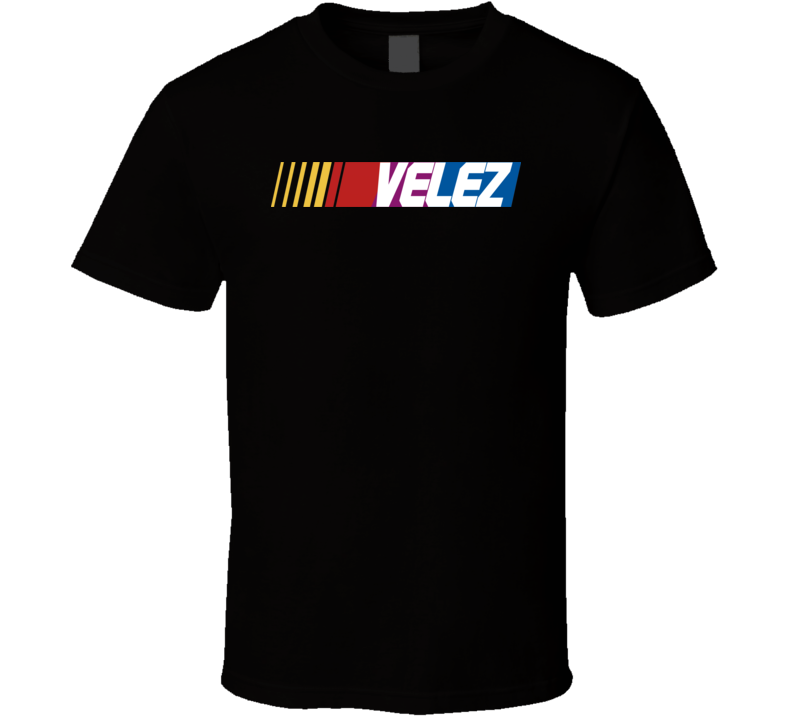 Velez Nascar Driver Custom Last Name Special T Shirt Velez Nascar Driver Custom Last Name Special T Shirt