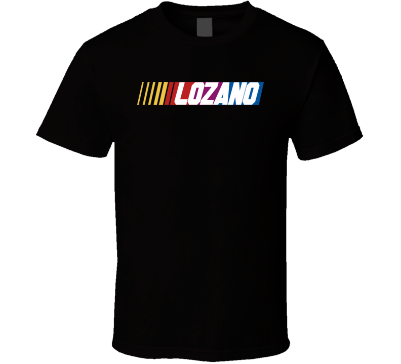 Lozano Nascar Driver Custom Last Name Special T Shirt Lozano Nascar Driver Custom Last Name Special T Shirt