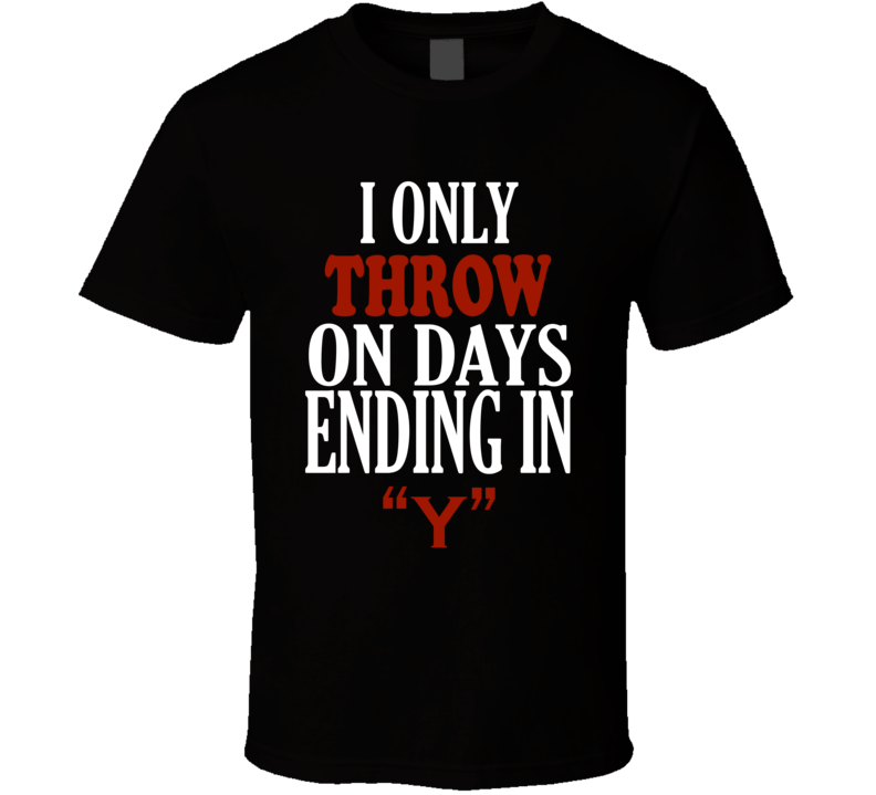 I Only throw On Days That End In Y Funny T Shirt I Only throw On Days That End In Y Funny T Shirt