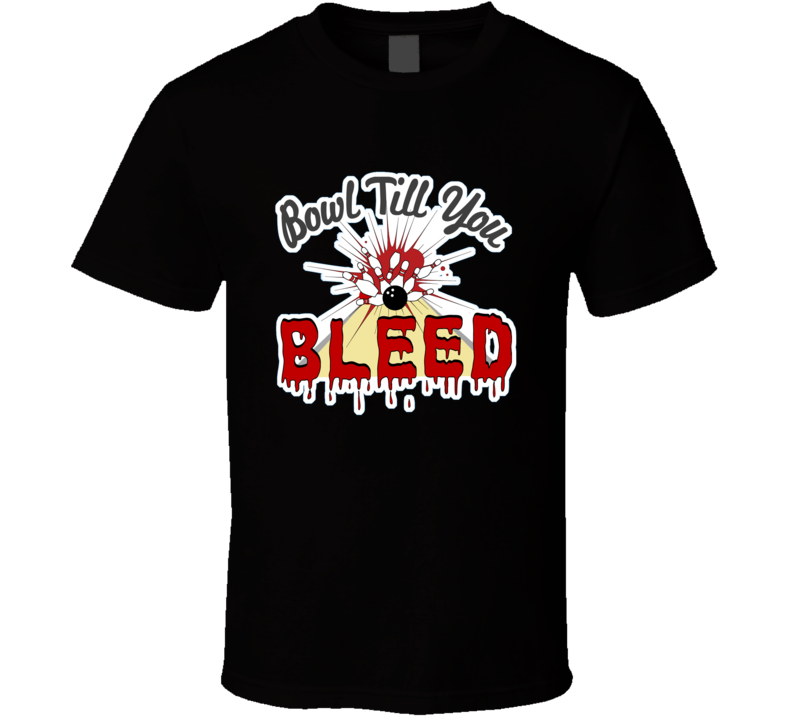 Bowl Till You Bleed Custom T Shirt Bowl Till You Bleed Custom T Shirt