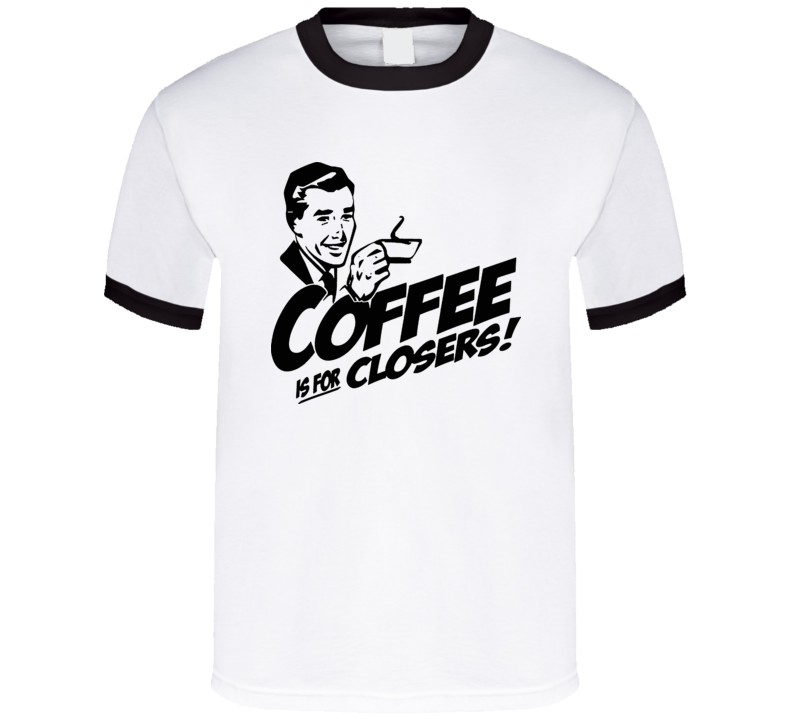 Coffee Is For Closers Funny Work T Shirt