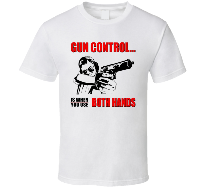 Gun Control Is When You Use Both Hands T Shirt Gun Control Is When You Use Both Hands T Shirt