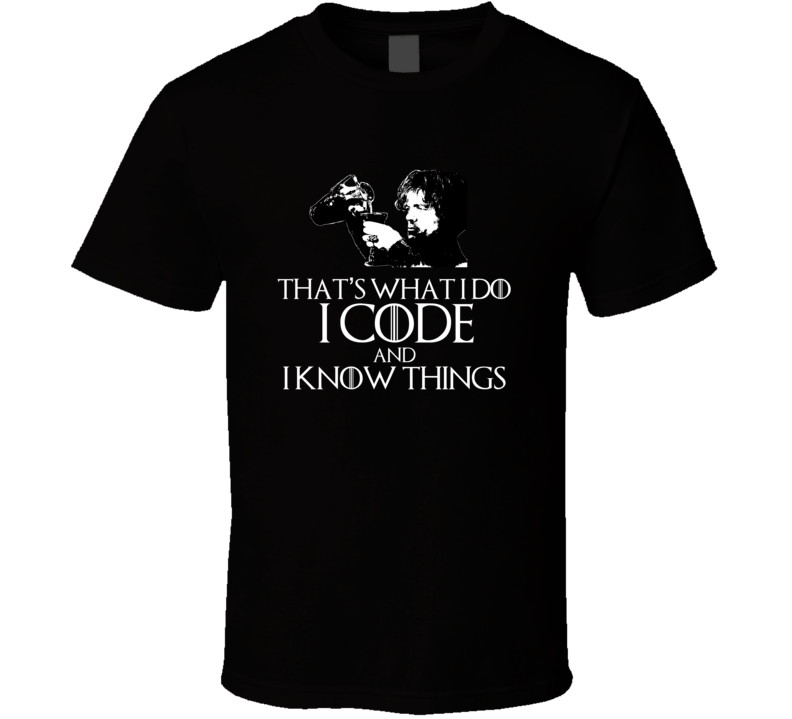 Tyrion Lannister It's What i Do I Code And I Know Things GoT Parody T Shirt Tyrion Lannister It's What i Do I Code And I Know Things GoT Parody T Shirt