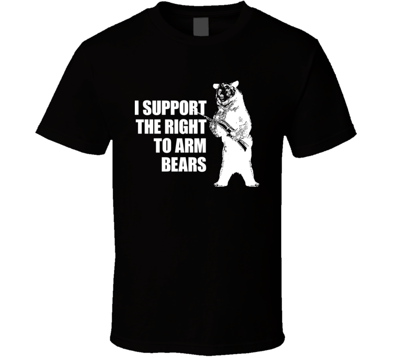 I Support The Right To Arm Bears Black Version T Shirt I Support The Right To Arm Bears Black Version T Shirt