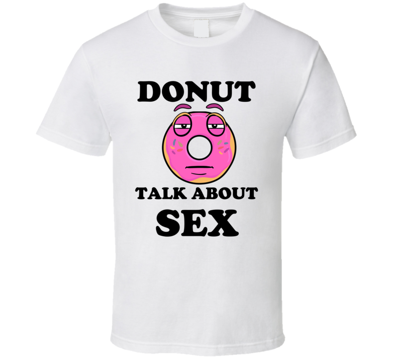 Donut Want To Talk About Sex Funny T Shirt Donut Want To Talk About Sex Funny T Shirt