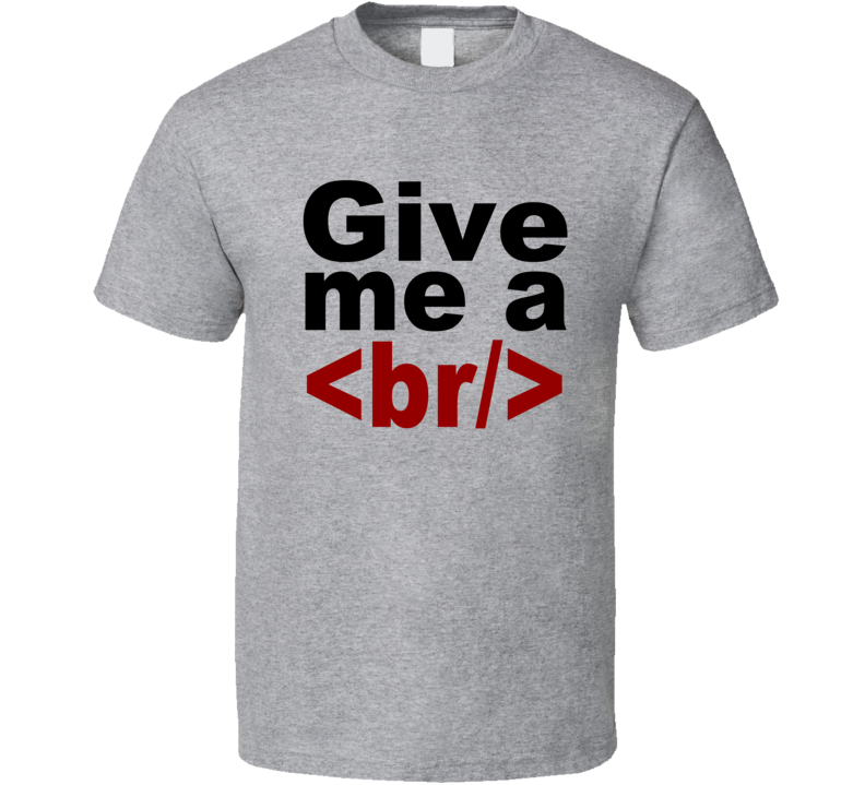 Give Me A Break Coding Funny HTML T Shirt Give Me A Break Coding Funny HTML T Shirt