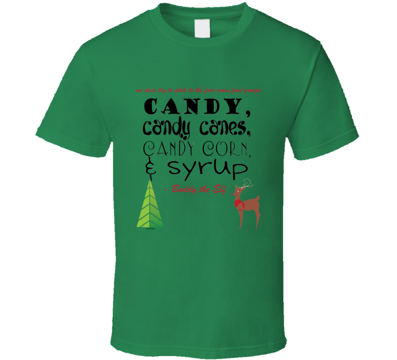 Elf Christmas Movie Quote We Elves Try To Stick To The Four Main Food Groups Candy Candy Canes Candy Corn And Syrup Buddy The Elf Holiday T Shirt