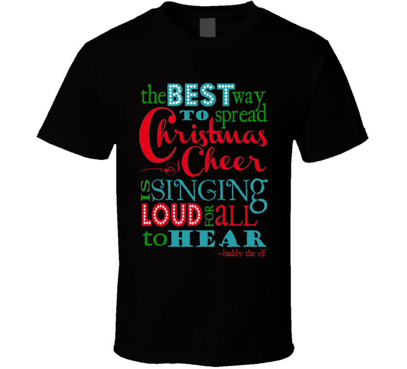 The Best Way To Spread Christmas Cheer Is Singing Loud For All To Hear Buddy The Elf Movie Quote Holiday T Shirt The Best Way To Spread Christmas Cheer Is Singing Loud For All To Hear Buddy The Elf Movie Quote Holiday T Shirt