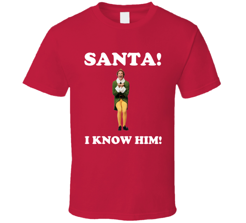 Santa I Know Him Buddy The Elf Christmas Holiday Movie T Shirt Santa I Know Him Buddy The Elf Christmas Holiday Movie T Shirt