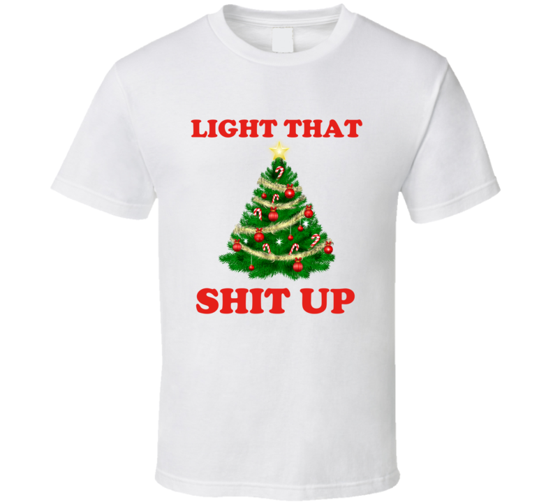 Light That Shit Up Funny Christmas Holiday Weed Shirt Light That Shit Up Funny Christmas Holiday Weed Shirt