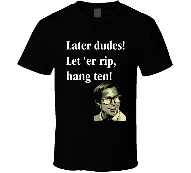 Later Dudes Let 'Er Rip Hang Ten Clark Griswold Quote From National Lampoon's Christmas Vacation Movie Funny Christmas Shirt Later Dudes Let 'Er Rip Hang Ten Clark Griswold Quote From National Lampoon's Christmas Vacation Movie Funny Christmas Shirt