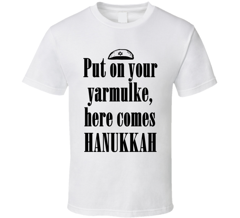 Put On Your Yarmulke Here Comes Hanukkah Funny Hanukkah Shirt Put On Your Yarmulke Here Comes Hanukkah Funny Hanukkah Shirt