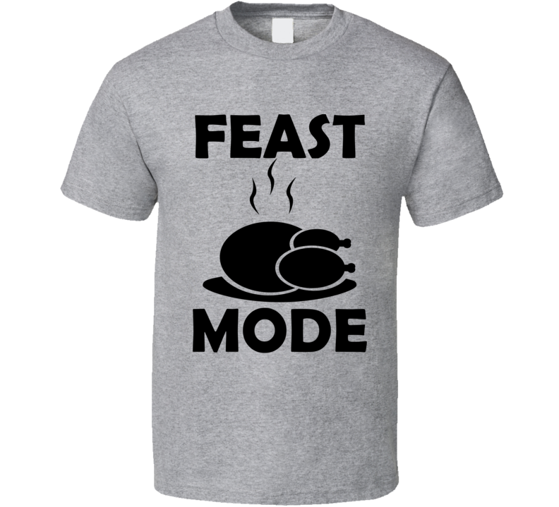 Feast Mode Funny Christmas Thanksgiving Turkey Dinner Shirt Feast Mode Funny Christmas Thanksgiving Turkey Dinner Shirt