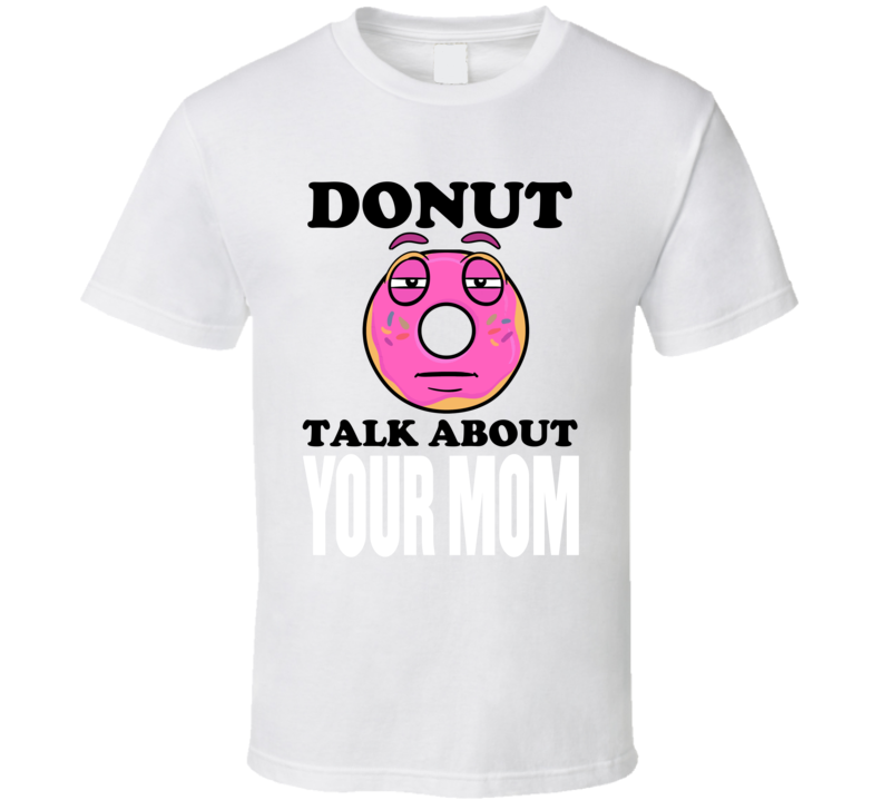 Donut Talk About Your Mom Funny Pun Shirt Donut Talk About Your Mom Funny Pun Shirt