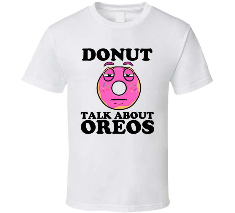 Donut Talk About Oreos Funny Pun Shirt Donut Talk About Oreos Funny Pun Shirt