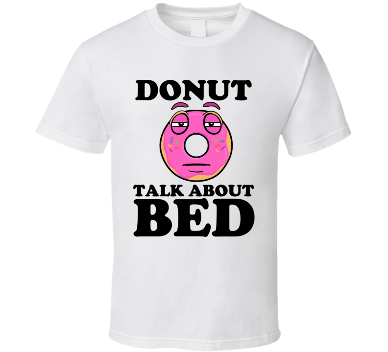 Donut Talk About Bed Funny Pun Shirt Donut Talk About Bed Funny Pun Shirt