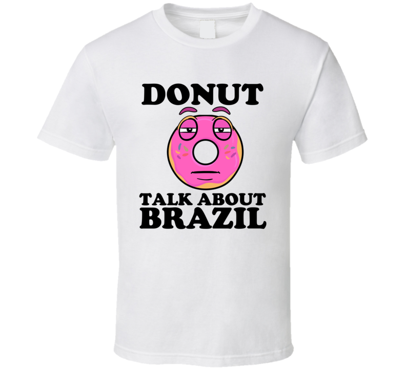 Donut Talk About Brazil Funny Pun Shirt Donut Talk About Brazil Funny Pun Shirt