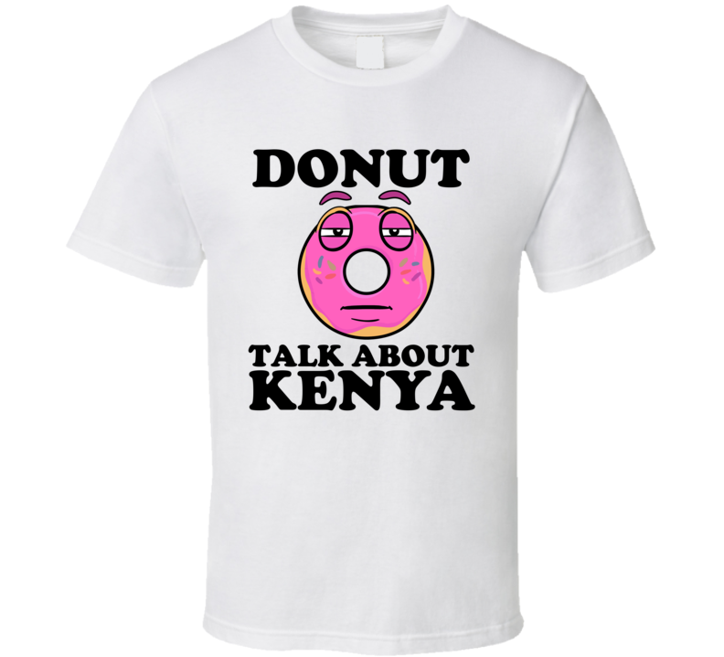 Donut Talk About Kenya Funny Pun Shirt Donut Talk About Kenya Funny Pun Shirt
