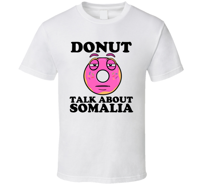 Donut Talk About Somalia Funny Pun Shirt Donut Talk About Somalia Funny Pun Shirt