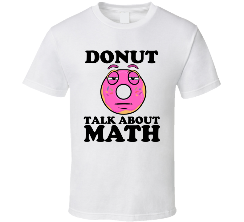 Donut Talk About Math Funny Pun Shirt Donut Talk About Math Funny Pun Shirt
