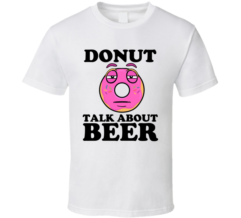 Donut Talk About Beer Funny Pun Shirt Donut Talk About Beer Funny Pun Shirt