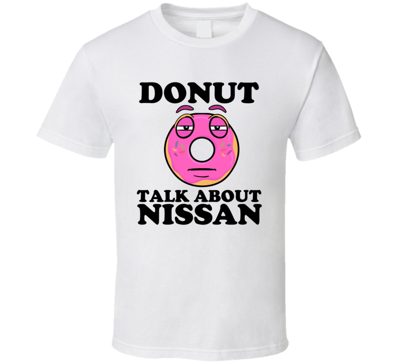 Donut Talk About Nissan Funny Pun Shirt Donut Talk About Nissan Funny Pun Shirt