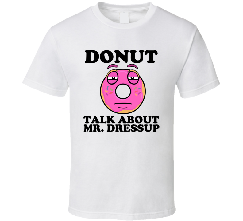 Donut Talk About Mr. Dressup Funny Pun Shirt Donut Talk About Mr. Dressup Funny Pun Shirt